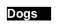 Dogs